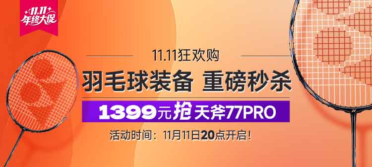 11.11狂欢购！1399抢陈雨菲同款天斧77pro；11月11日 20点限量秒杀，抢到即赚到！